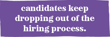 candidates keep dropping out of the hiring process