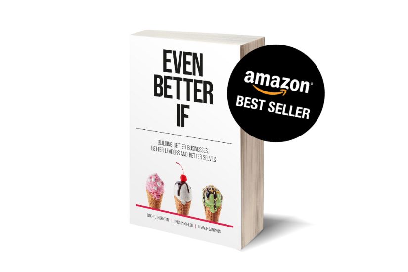 Even Better If: Building Better Businesses, Better Leaders and Better Selves